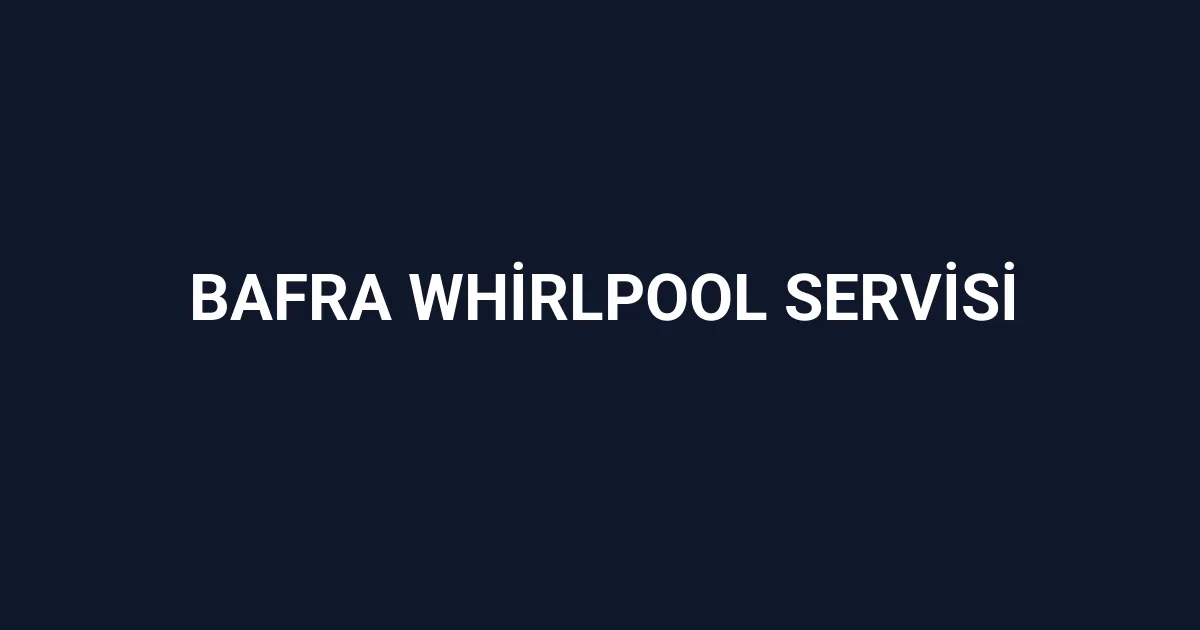 Bafra Whirlpool Servisi